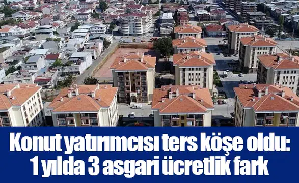 Konut yatırımcısı ters köşe oldu: 1 yılda 3 asgari ücretlik fark
