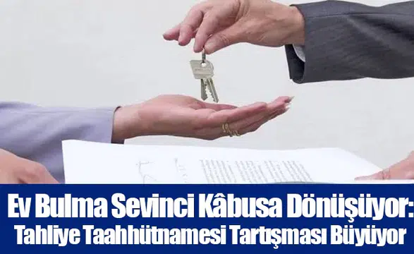Ev Bulma Sevinci Kâbusa Dönüşüyor: Tahliye Taahhütnamesi Tartışması Büyüyor