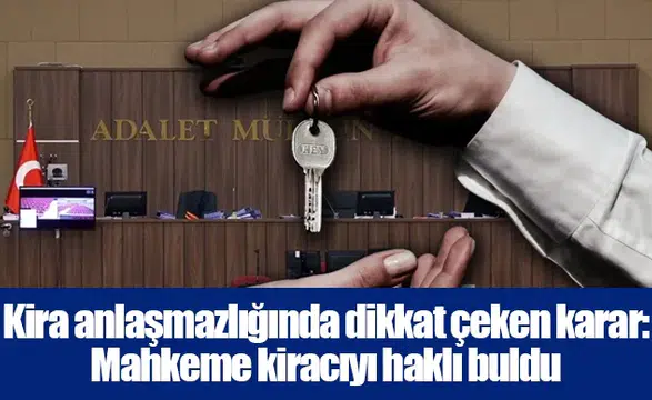 Kira anlaşmazlığında dikkat çeken karar: Mahkeme kiracıyı haklı buldu