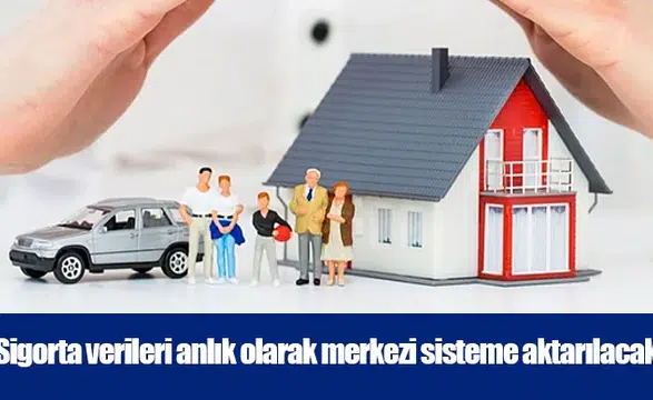 Sigorta verileri anlık olarak merkezi sisteme aktarılacak