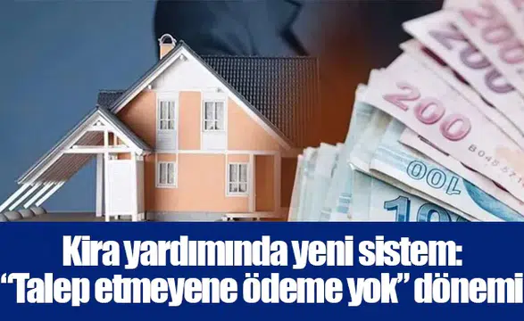 Kira yardımında yeni sistem: “Talep etmeyene ödeme yok” dönemi