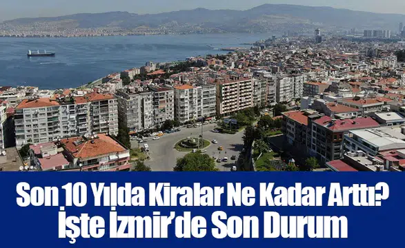 Son 10 Yılda Kiralar Ne Kadar Arttı? İşte İzmir’de Son Durum