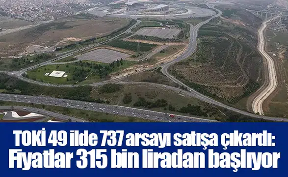 TOKİ 49 ilde 737 arsayı satışa çıkardı: Fiyatlar 315 bin liradan başlıyor