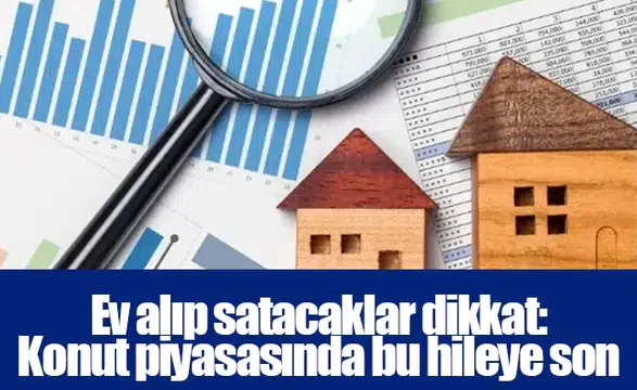 Ev alıp satacaklar dikkat: Konut piyasasında bu hileye son