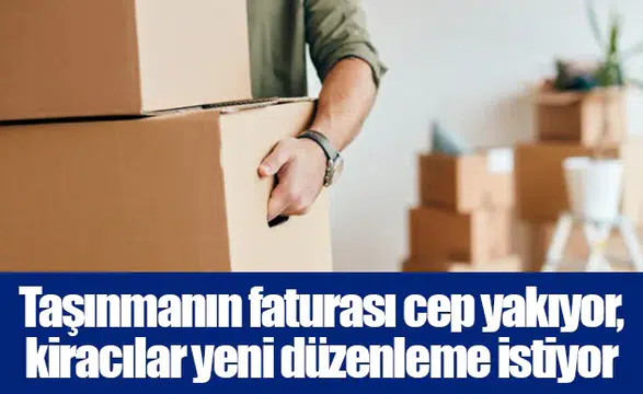 Taşınmanın faturası cep yakıyor, kiracılar yeni düzenleme istiyor