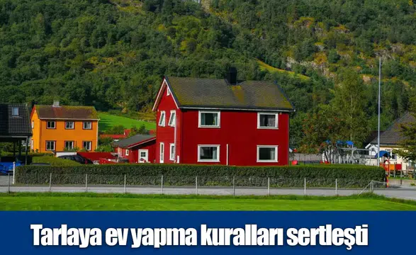 Tarlaya ev yapma kuralları sertleşti
