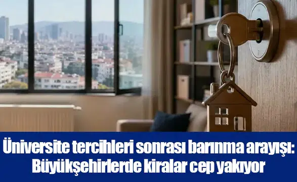 Üniversite tercihleri sonrası barınma arayışı: Büyükşehirlerde kiralar cep yakıyor