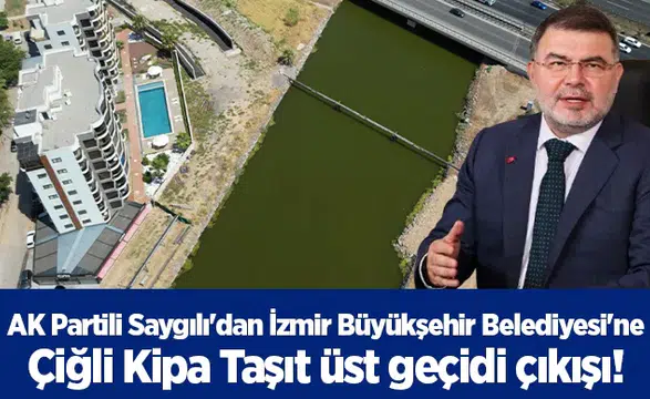 AK Partili Saygılı'dan İzmir Büyükşehir Belediyesi'ne Çiğli Kipa Taşıt üst geçidi çıkışı!