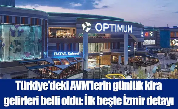 Türkiye'deki Alışveriş Merkezleri'nin Günlük Kira Gelirleri Açıklandı: İzmir İlk Beşte!