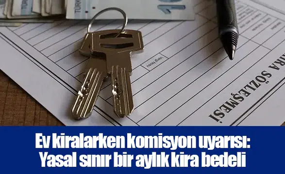 Ev kiralarken komisyon uyarısı: Yasal sınır bir aylık kira bedeli