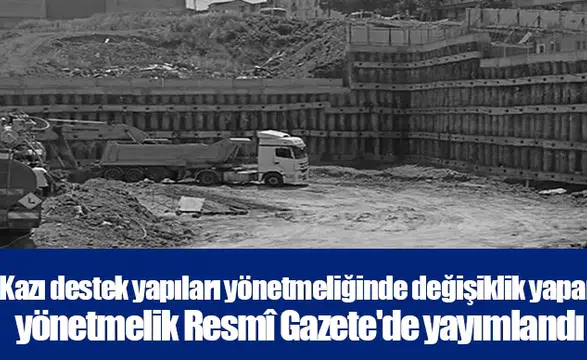 Kazı destek yapıları yönetmeliğinde değişiklik yapan yönetmelik Resmî Gazete'de yayımlandı