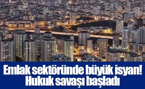 Emlak sektöründe büyük isyan! Hukuk savaşı başladı