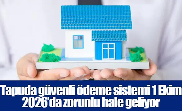 Tapuda güvenli ödeme sistemi 1 Ekim 2026’da zorunlu hale geliyor