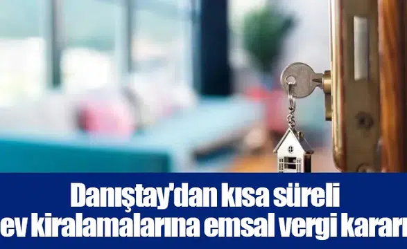 Danıştay'dan kısa süreli ev kiralamalarına emsal vergi kararı