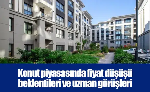 Konut piyasasında fiyat düşüşü beklentileri ve uzman görüşleri