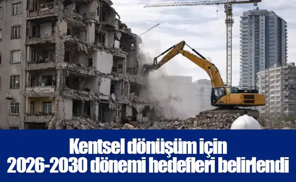 Kentsel dönüşüm için 2026-2030 dönemi hedefleri belirlendi