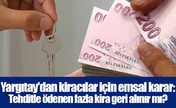 Yargıtay'dan kiracılar için emsal karar: Tehditle ödenen fazla kira geri alınır mı?