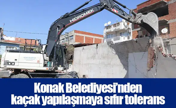 Konak Belediyesi’nden kaçak yapılaşmaya sıfır tolerans