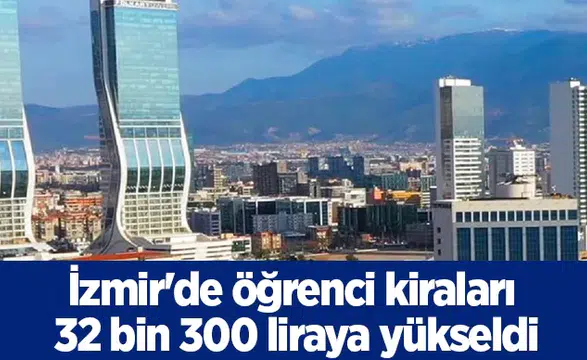 İzmir'de öğrenci kiraları 32 bin 300 liraya yükseldi