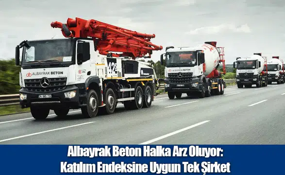 Albayrak Beton Halka Arz Oluyor:  Katılım Endeksine Uygun Tek Şirket