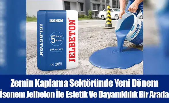 Zemin Kaplama Sektöründe Yeni Dönem… İsonem Jelbeton İle Estetik Ve Dayanıklılık Bir Arada