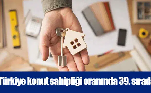 Türkiye konut sahipliği oranında 39. sırada