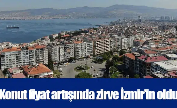 Konut fiyat artışında zirve İzmir’in oldu