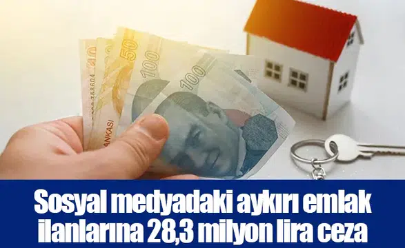 Sosyal medyadaki aykırı emlak ilanlarına 28,3 milyon lira ceza