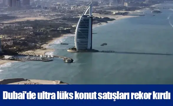 Dubai lüks konut piyasası 5,1 milyar dolar satış hacmine ulaştı