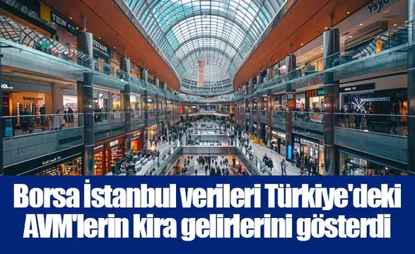 Borsa İstanbul verileri Türkiye'deki AVM'lerin kira gelirlerini gösterdi