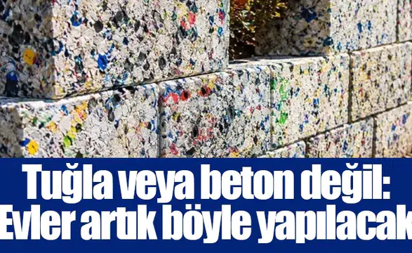 Tuğla veya beton değil: Evler artık böyle yapılacak