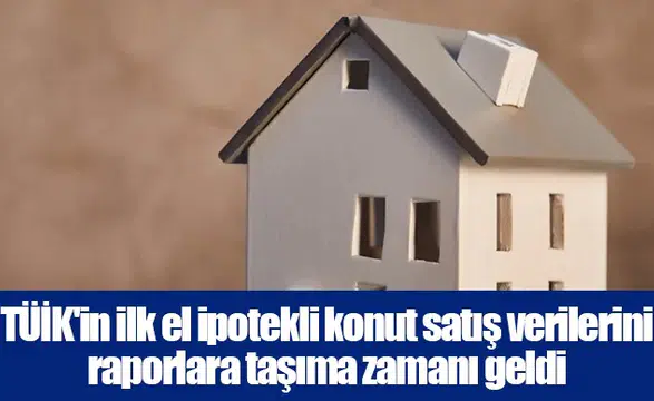 Gpss platformu: TÜİK'in ilk el ipotekli konut satış verilerini raporlara taşıma zamanı geldi