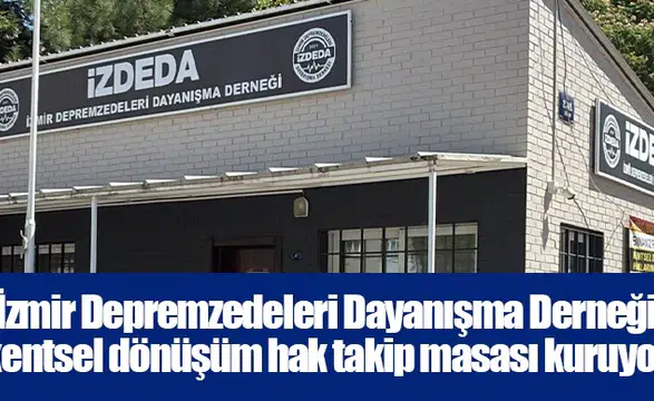 İzmir Depremzedeleri Dayanışma Derneği kentsel dönüşüm hak takip masası kuruyor