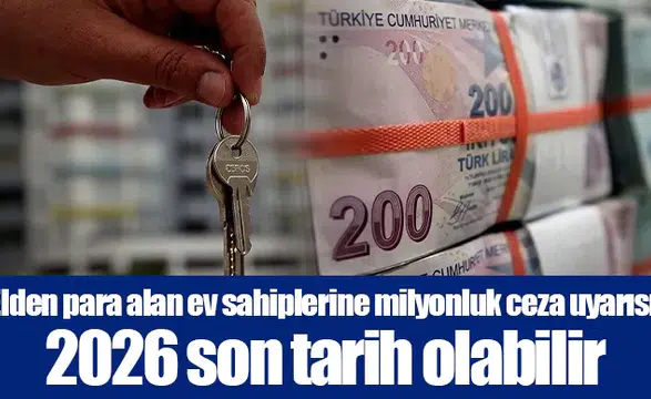 Elden para alan ev sahiplerine milyonluk ceza uyarısı: 2026 son tarih olabilir