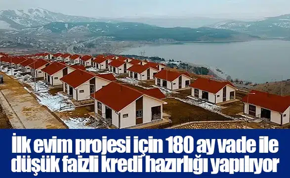 İlk evim projesi için 180 ay vade ile düşük faizli kredi hazırlığı yapılıyor