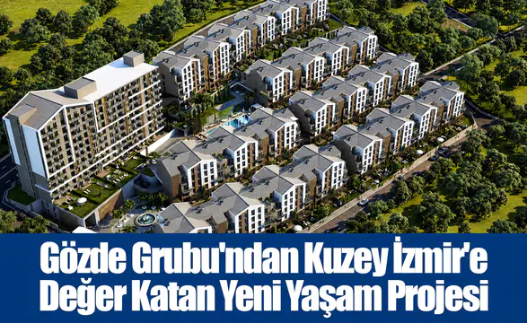 Gözde Grubu'ndan Kuzey İzmir'e Değer Katan Yeni Yaşam Projesi