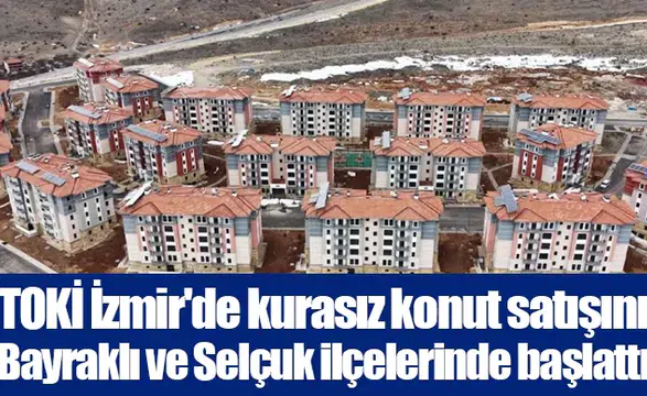 TOKİ İzmir'de kurasız konut satışını Bayraklı ve Selçuk ilçelerinde başlattı