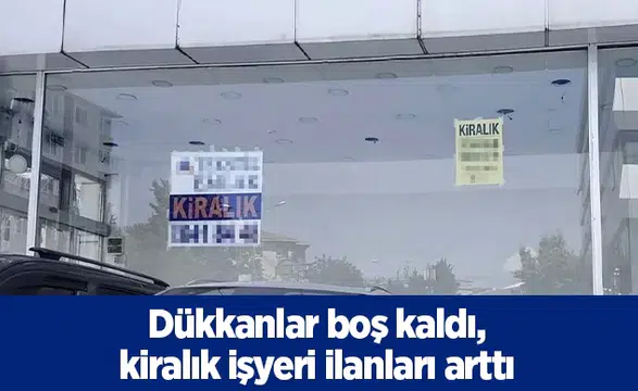 Dükkanlar boş kaldı, kiralık işyeri ilanları arttı