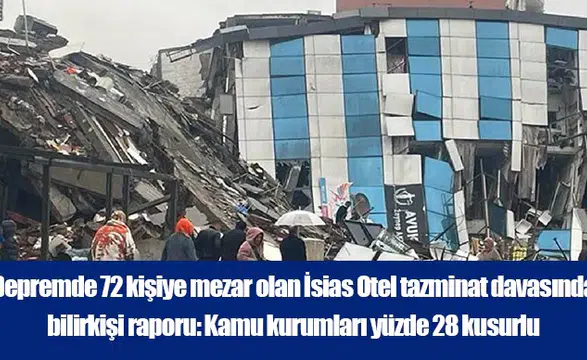 İsias Otel tazminat davasında bilirkişi kamu kurumlarını yüzde 28 kusurlu buldu