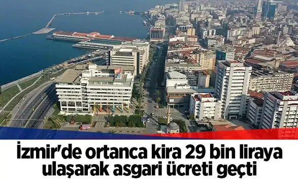 İzmir'de ortanca kira 29 bin liraya ulaşarak asgari ücreti geçti