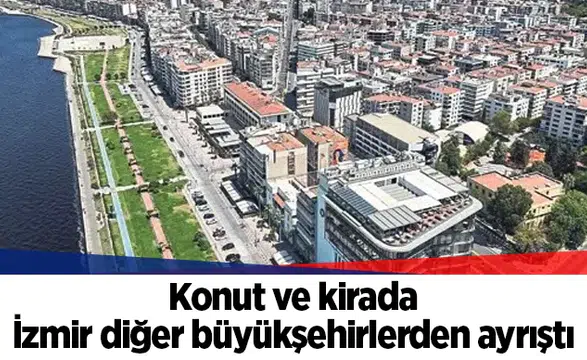 Konut ve kirada İzmir diğer büyükşehirlerden ayrıştı