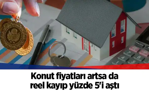 Konut fiyatları artsa da reel kayıp yüzde 5'i aştı