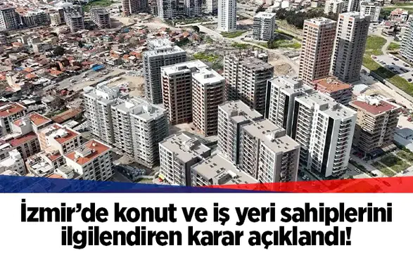 İzmir’de konut ve iş yeri sahiplerini ilgilendiren karar açıklandı!