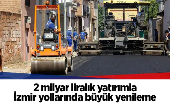 2 milyar liralık yatırımla İzmir yollarında büyük yenileme