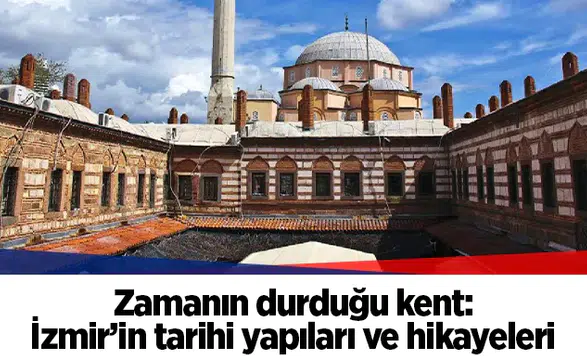Zamanın durduğu kent: İzmir’in tarihi yapıları ve hikayeleri