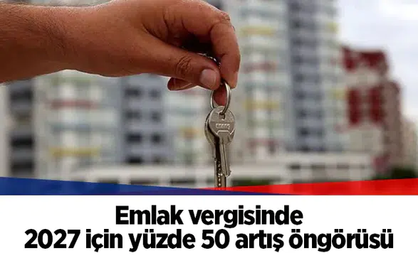 Emlak vergisinde 2027 için yüzde 50 artış öngörüsü