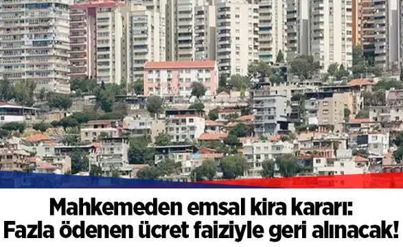 Mahkemeden emsal kira kararı: Fazla ödenen ücret faiziyle geri alınacak!