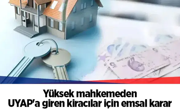 Yüksek mahkemeden UYAP'a giren kiracılar için emsal karar