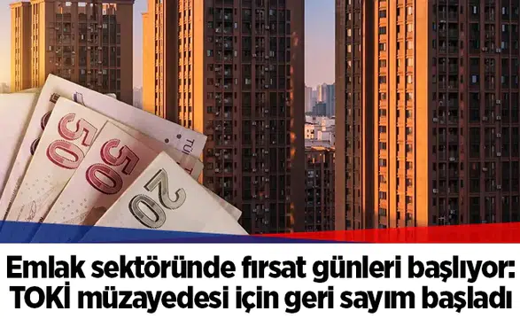 Emlak sektöründe fırsat günleri başlıyor: TOKİ müzayedesi için geri sayım başladı