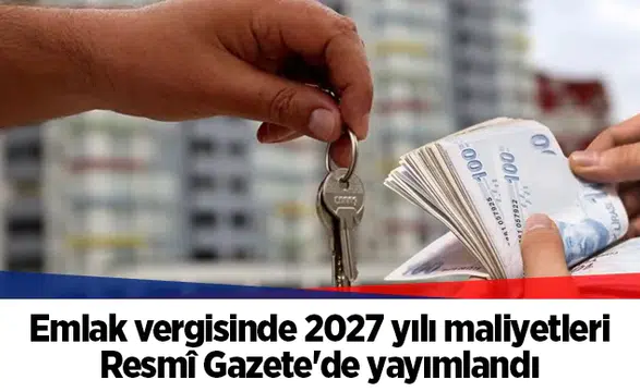 Emlak vergisinde 2027 yılı maliyetleri Resmî Gazete'de yayımlandı